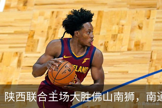 陕西联合主场大胜佛山南狮，南通支云小胜延边龙鼎，中甲积分榜更新